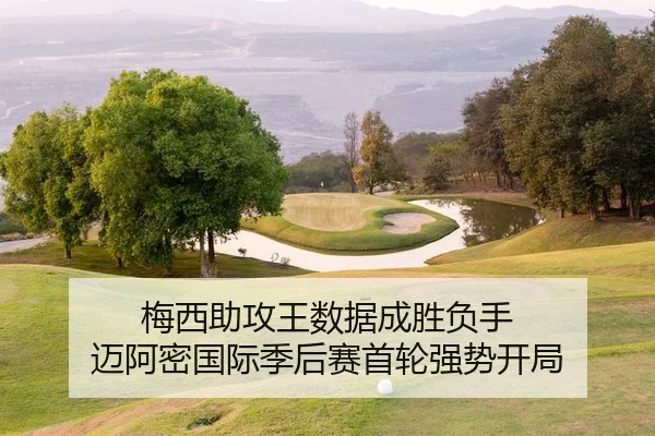 梅西助攻王数据成胜负手 迈阿密国际季后赛首轮强势开局